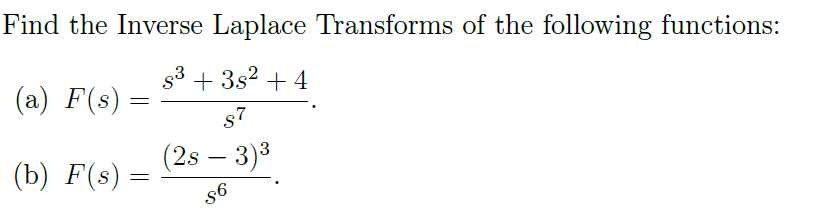 Find the Inverse Laplace Transforms of the following functions:
S³ +35² +4
87
(a) F(s)
=
(b) F(s) =
=
(2s − 3)³
86