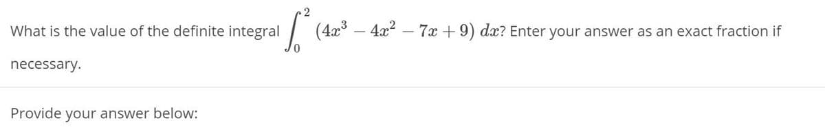 2
What is the value of the definite integral
1/ (4x³ – 4x2 – 7x + 9) dæ? Enter
your answer as an exact fraction if
necessary.
Provide your answer below:
