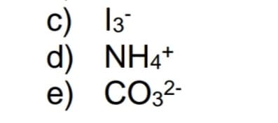 c)
d)
e)
0
3
13¯
NH4+
CO32-