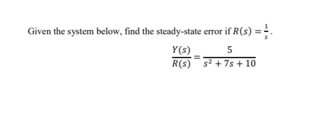 Given the system below, find the steady-state
error if R(s)
%3D
Y(s)
R(s)
5
%3D
s2 + 7s + 10

