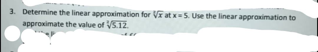 3. Determine the linear approximation for Vx at x = 5. Use the linear approximation to
approximate the value of V5.12.
