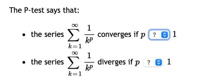 The P-test says that:
1
• the series ).
converges if p ? 0 1
kP
k=1
• the series
diverges if p ? 0 1
kP
k=1
