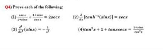 Q4) Prove each of the following:
(1)
1+sins
(2)Itanh(sinx)] = secz
2secx
(3) (xInx) = -
(4)tan'x+1+ tanxsecz =
