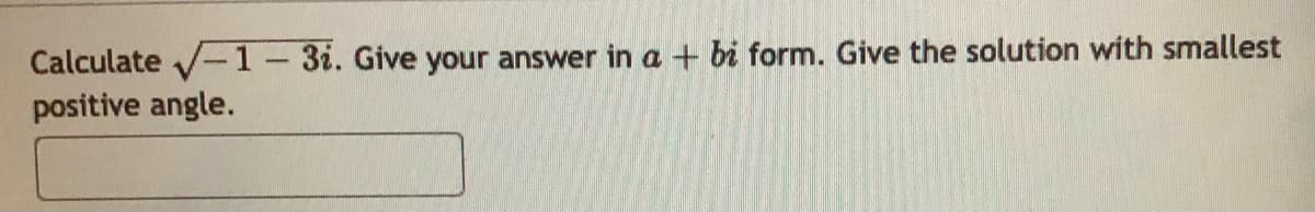 Calculate -1-3i. Give your answer in a + bi form. Give the solution with smallest
positive angle.
