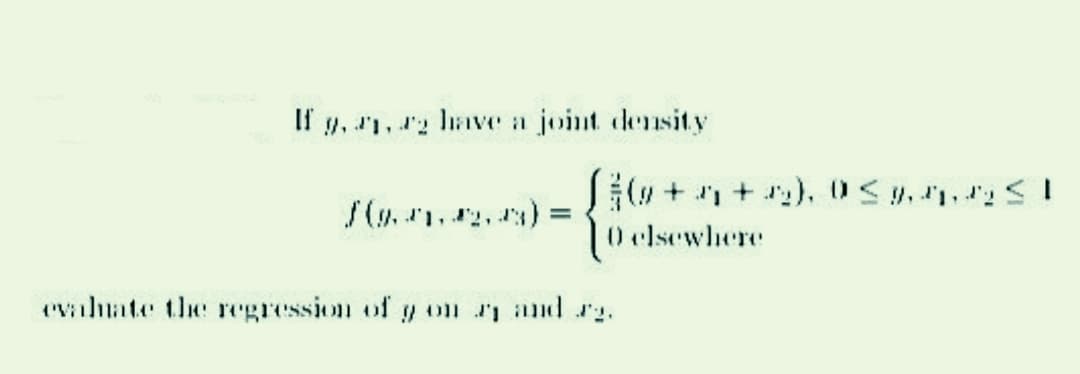 If , , have a joint density
1.
=
[(+₁+₂), 0≤0.4.1
0 elsewhere
evaluate the regression of yon ay and g.