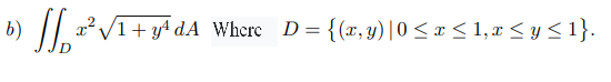 b)
x² /1+ y+ dA_Where D= {(x,y)|0 <x < 1,x < y<1}.

