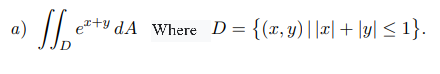 а)
e+y dA Where D= {(x,y)||¤| + \y| < 1}.

