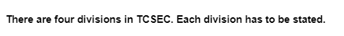 There are four divisions in TCSEC. Each division has to be stated.