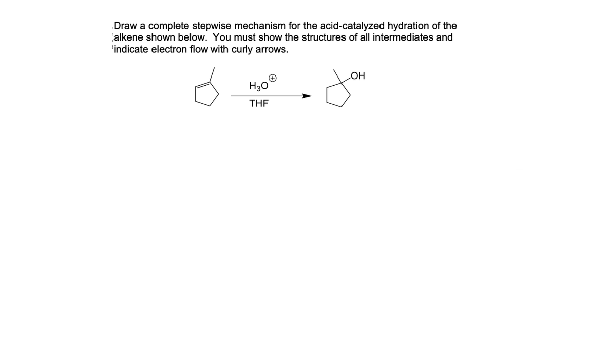 Draw a complete stepwise mechanism for the acid-catalyzed hydration of the
alkene shown below. You must show the structures of all intermediates and
'indicate electron flow with curly arrows.
H30
HO
THE
