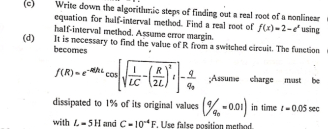 Write down the algorithm.ic steps of finding out a real root of a nonlinear
equation for half-interval method. Find a real root of f(x)=2-e“ using
half-interval method. Assume error margin.
It is necessaru to
