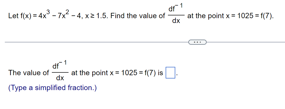 3
Let f(x) = 4x
The value of
·7x² - 4, x ≥ 1.5. Find the value of
df
1
at the point x = 1025 = f(7) is
dx
(Type a simplified fraction.)
1
at the point x = 1025 = f(7).
dx