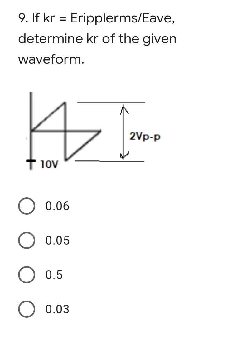 9. If kr = Eripplerms/Eave,
determine kr of the given
waveform.
2Vp-p
Ť 10v
0.06
0.05
0.5
0.03
