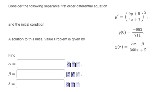 Consider the following separable first order differential equation
9y + 9
%3D
4x + 7
and the initial condition
-683
y(0) :
711
A solution to this Initial Value Problem is given by
ar +B
y(x) =
360x + 8
Find
B=
%3D
