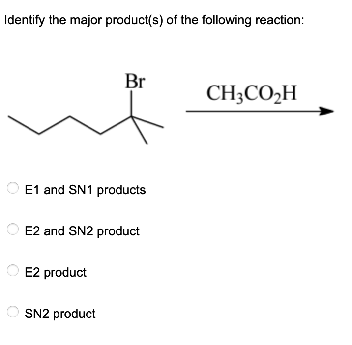 Identify the major product(s) of the following reaction:
E1 and SN1 products
Br
E2 and SN2 product
E2 product
SN2 product
CH3CO₂H