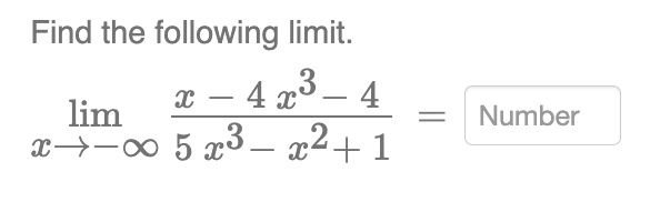 Find the following limit.
x - 4x - 4
5 x³x²+1
lim
x-x
= Number