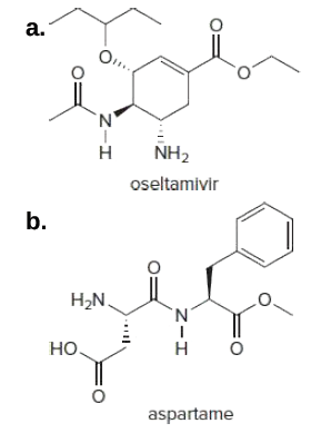 a.
'N'
NH2
oseltamivir
b.
H2N.
N'
Но.
aspartame
ーエ
z-I
