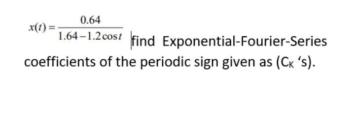 0.64
x(1) =
1.64 –1.2 cost
find Exponential-Fourier-Series
coefficients of the periodic sign given as (Ck 's).
