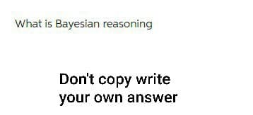 What is Bayesian reasoning
Don't copy write
your own answer