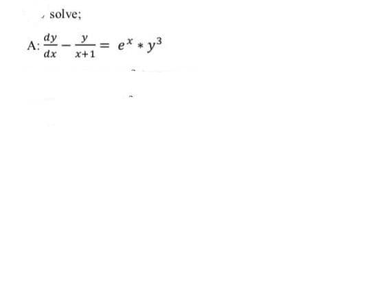 - solve;
dy
A:
dx
e* * y3
x+1
