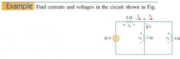 Example Find currents and voltages in the circuit shown in Fig.
82
ww
30 V
