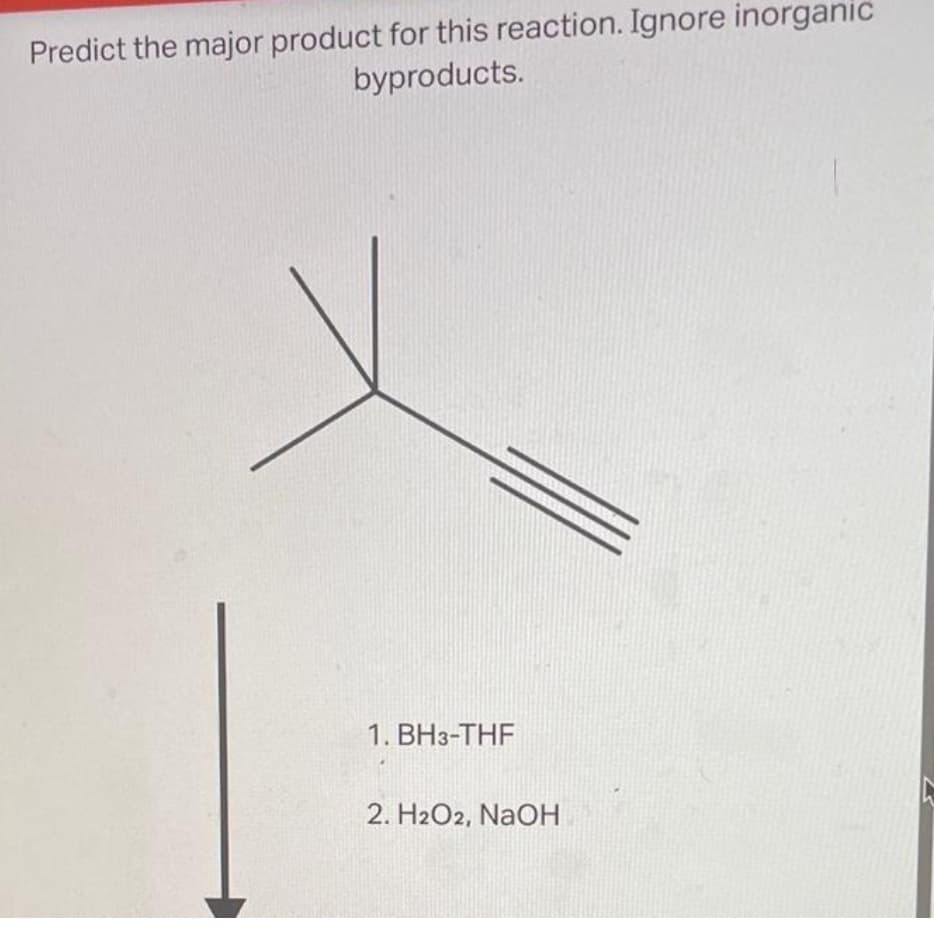 Predict the major product for this reaction. Ignore inorganic
byproducts.
1. BH3-THF
2. H2O2, NaOH
2