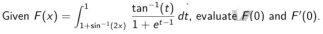"(t)
tan
Given F(x) :
dt, evaluate F(0) and F'(0).
Ji+sin¬'(2x) 1 + et-1
