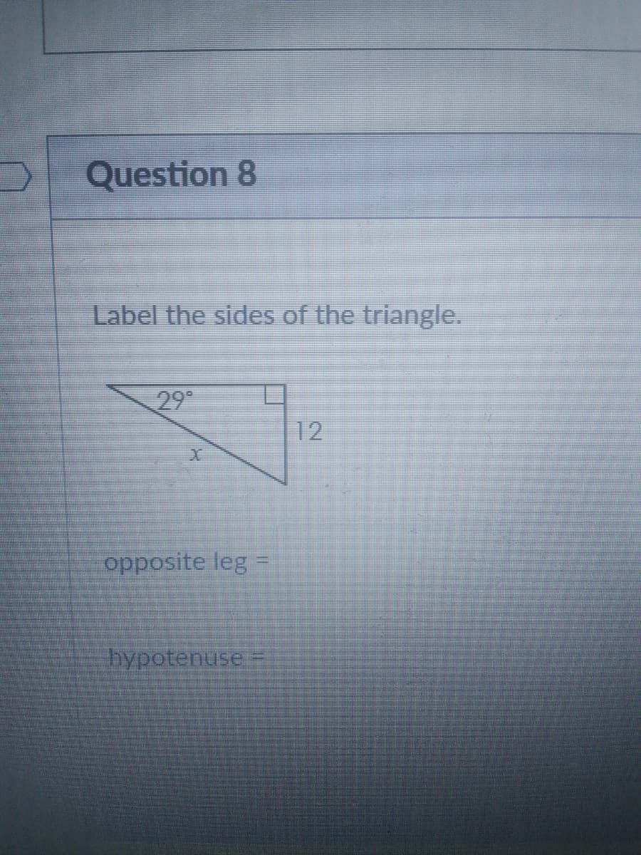 D Question 8
Label the sides of the triangle.
299
12
opposite leg
%3D
hypotenuse
