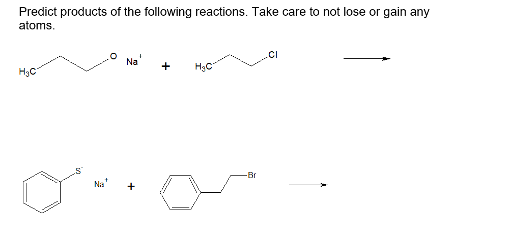 Predict products of the following reactions. Take care to not lose or gain any
atoms.
.CI
Na
+
H3C
H3C
-Br
Na
+
