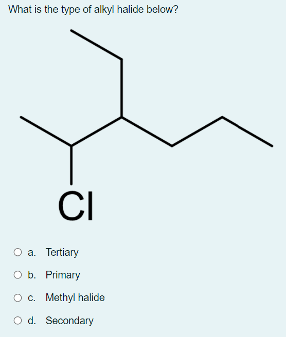 What is the type of alkyl halide below?
CI
O a. Tertiary
O b. Primary
O c. Methyl halide
O d. Secondary
