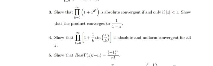 3. Show that II (1+22) is absolute convergent if and only if |z| < 1. Show
k=0
that the product converges to
4. Show that 1+sin( is absolute and uniform convergent for all
2.
k=0
5. Show that Res(T(2);-n) = (-1)"
n!