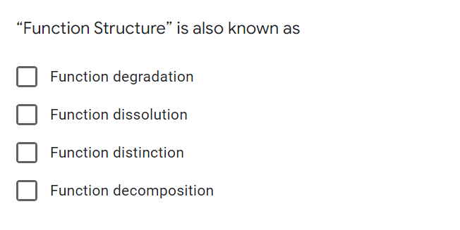 "Function Structure" is also known as
Function degradation
Function dissolution
Function distinction
Function decomposition