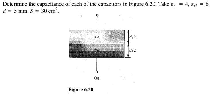 Determine the capacitance of each of the capacitors in Figure 6.20. Take &,₁ = 4, &r2 = 6₂
d = 5 mm, S = 30 cm².
Figure 6.20
Erl
d/2
d/2