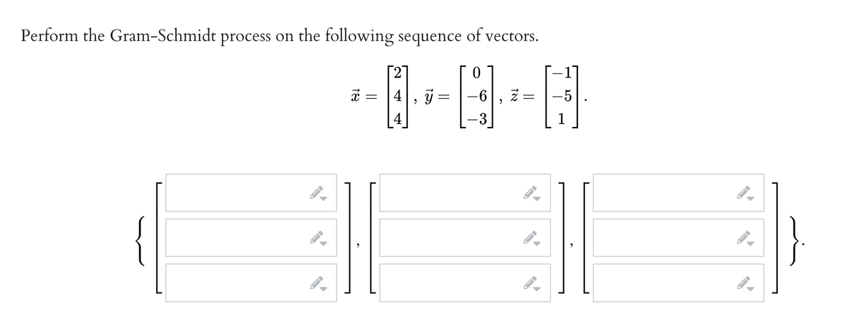 Perform the Gram-Schmidt process on the following sequence of vectors.
4
-96
-5
4
1
