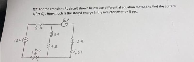 12V
Q2: For the transient RL circuit shown below use differential equation method to find the current
io (t> 0). How much is the stored energy in the inductor after t = 5 sec.
mi
65
t-o
24
122
Y ₁0 (A)