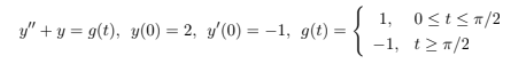 y"+y=g(t), y(0) = 2, y'(0) = -1, g(t) =
1, 0≤t≤ π/2
-1, t>π/2