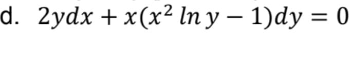 d. 2ydx +x(x² In y – 1)dy = 0
-
