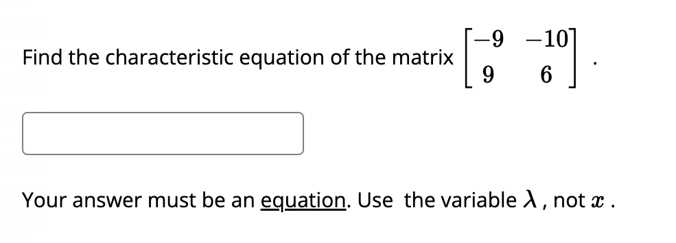 Find the characteristic equation of the matrix
9
-10
6
Your answer must be an equation. Use the variable X, not x.
