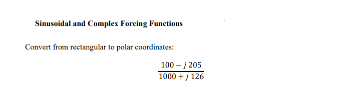 Sinusoidal and Complex Forcing Functions
Convert from rectangular to polar coordinates:
100 – j 205
1000 + j 126
