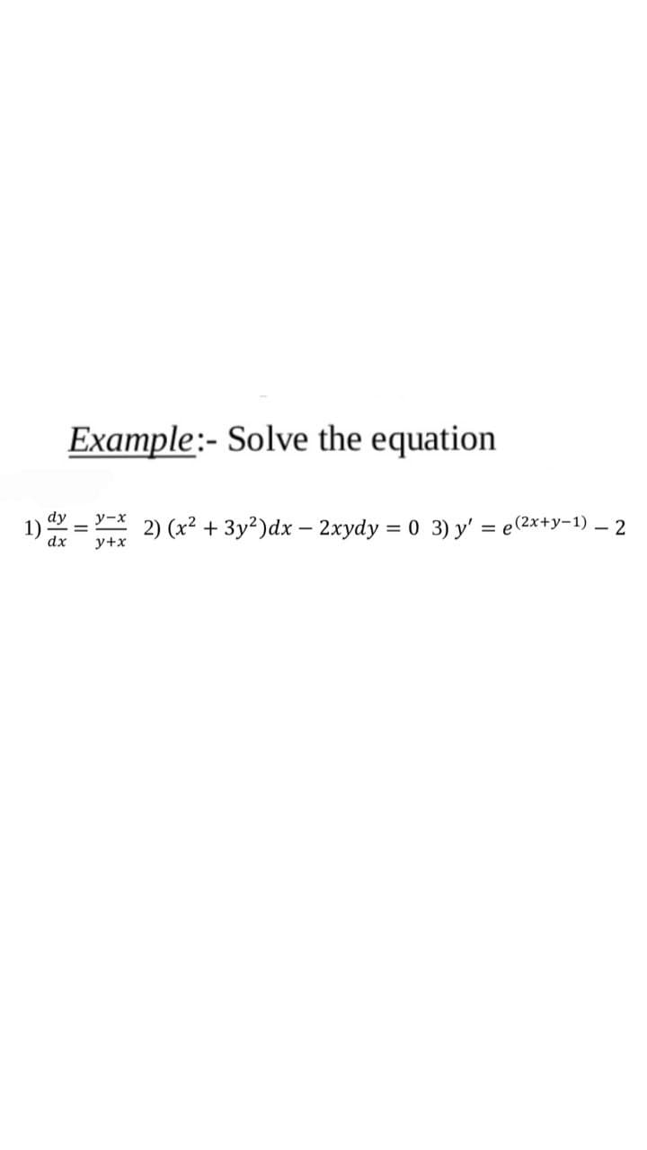 Example:- Solve the equation
1) = 2) (x2 + 3y²)dx – 2xydy = 0 3) y' = e(2x+y-1) – 2
%3D
dx
y+x
