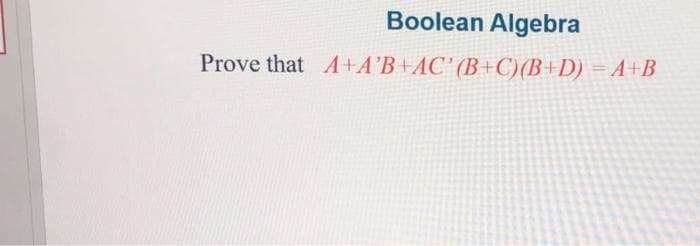 Boolean Algebra
Prove that A+A'B+AC' (B+C)(B+D) =A+B