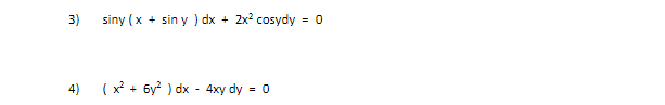 3)
siny (x + sin y ) dx + 2x? cosydy
4) (x + 6y? ) dx - 4xy dy = 0
