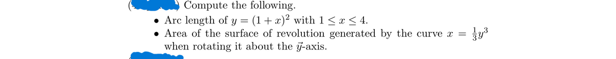Compute the following.
• Arc length of y = (1 + x)² with 1 ≤ x ≤ 4.
Area of the surface of revolution generated by the curve x =
when rotating it about the y-axis.
ริม