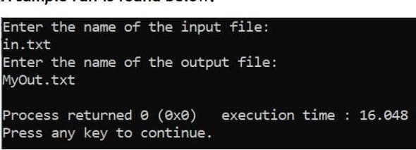 Enter the name of the input file:
in.txt
Enter the name of the output file:
MyOut.txt
execution time : 16.048
Process returned e (exe)
Press any key to continue.
