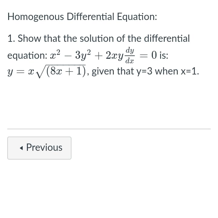 Homogenous Differential Equation:
1. Show that the solution of the differential
dy
:0 is:
equation: a? – 3y² + 2xy
y = x/(8x + 1), given that y=3 when x=1.
-
• Previous
