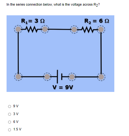In the series connection below, what is the voltage across R₂?
O 9V
O 3V
O 6 V
O 1.5 V
R₁ = 30
www
HIG
V = 9V
R₂ = 60