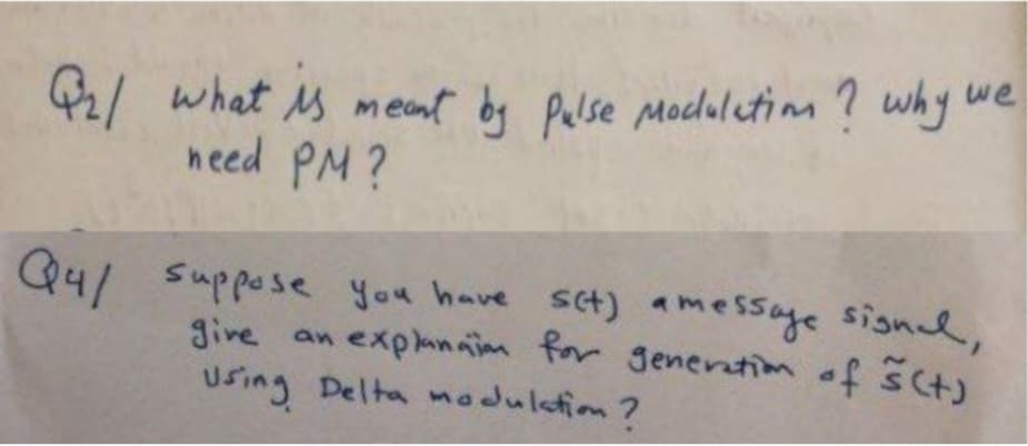 42/ what s meant by Palse Moduletim? why we
need PM?
Q4/ suppose You have sct) message signal,
give an explnaim for genertim of sCt)
Using Delta modulation?
