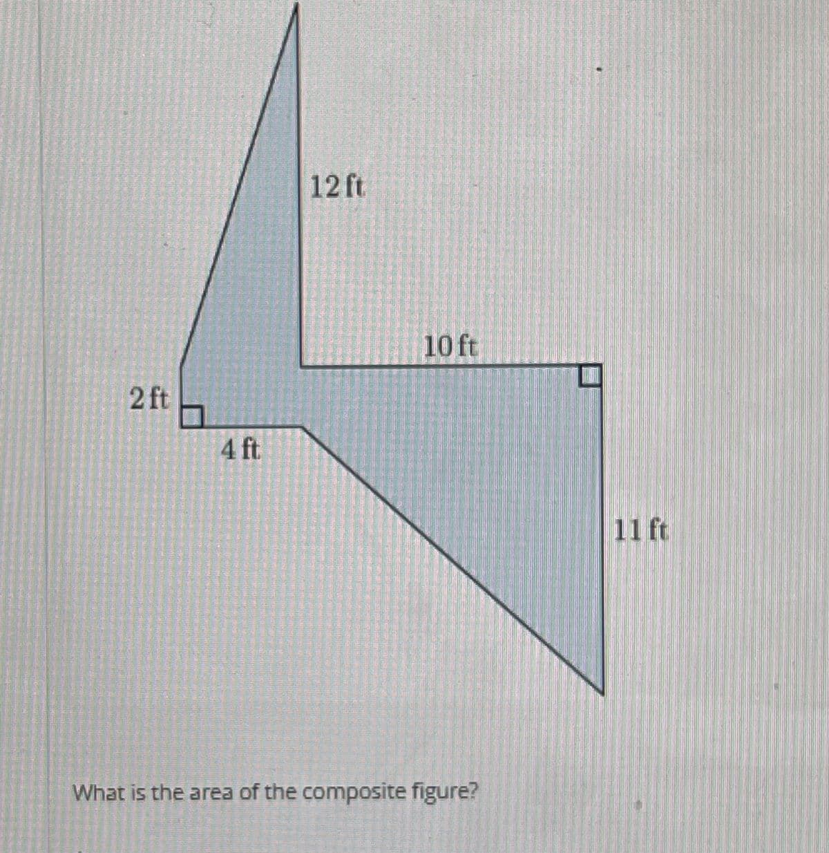2 ft
4 ft
12 ft.
10 ft
What is the area of the composite figure?
11 ft
