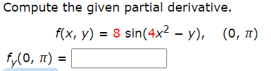 Compute the given partial derivative.
f(x, y) = 8 sin(4x² – y),
(0, 1)
f,(0, 1) =
%3D
