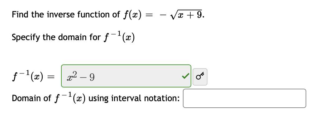 Find the inverse function of f(x) =
-
Specify the domain for f-¹(x)
f-1(2) =
=
2-9
Domain of f¹(x) using interval notation:
√x + 9.