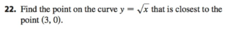 22. Find the point on the curve y = √x that is closest to the
point (3, 0).